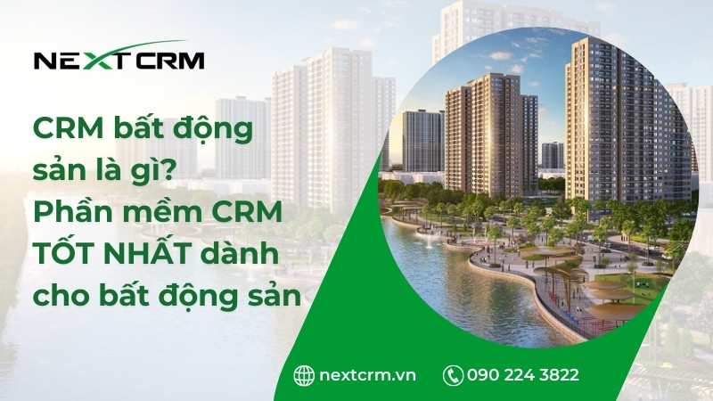 CRM bất động sản là gì? Phần mềm CRM dành cho bất động sản tốt nhất