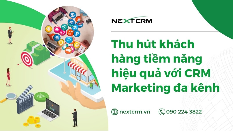 Thu hút khách hàng tiềm năng hiệu quả với CRM Marketing đa kênh