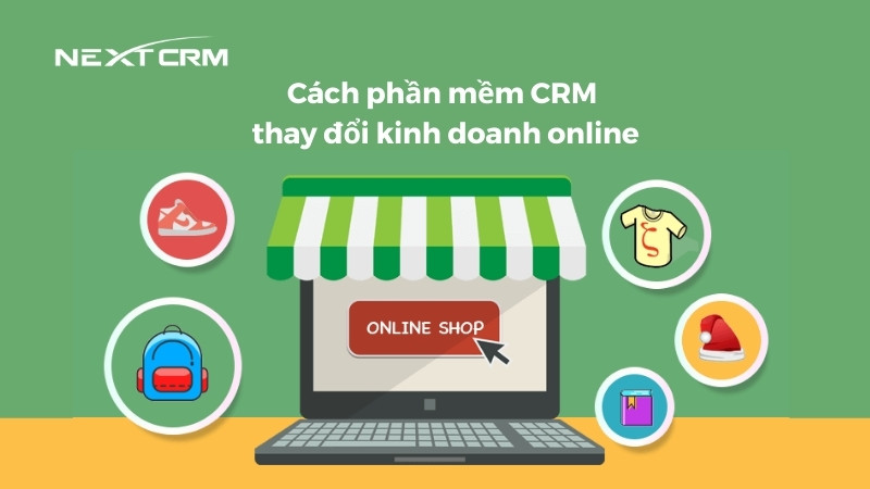 Phần mềm CRM có thể thay đổi hoạt động kinh doanh online như thế nào?