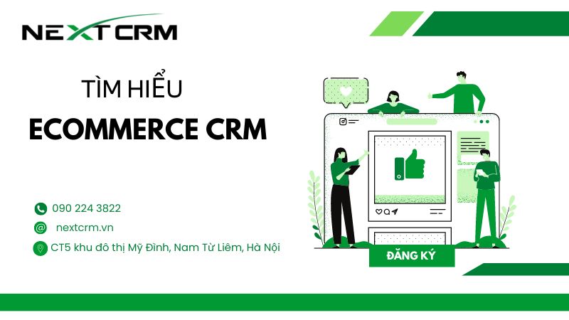 Ecommerce CRM có ý nghĩa gì? Việc quản lý quan hệ khách hàng qua điện tử như thế nào?