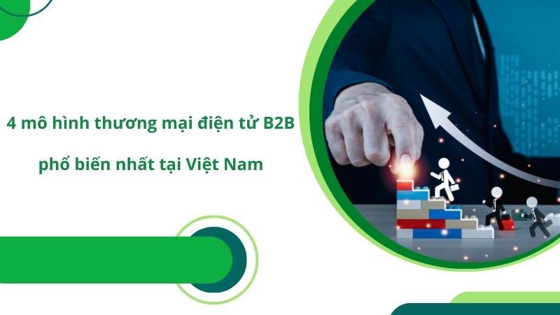 B2B là gì? 4 mô hình thương mại điện tử B2B phổ biến nhất tại Việt Nam