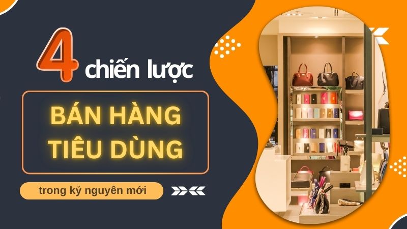 Khám phá 4 chiến lược bán hàng tiêu dùng trong kỷ nguyên mới