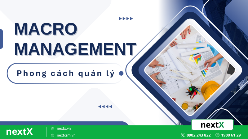 Macro Management là gì? 5 Cách lựa chọn phong cách lãnh đạo phù hợp