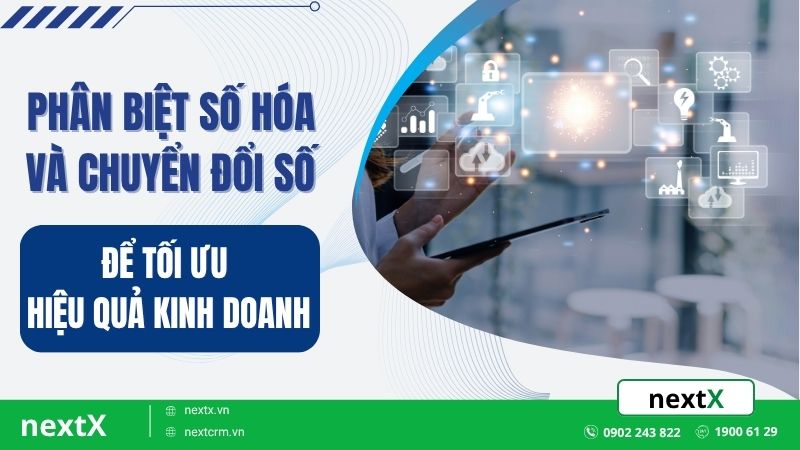 Phân biệt số hóa và chuyển đổi số để tối ưu hiệu quả kinh doanh