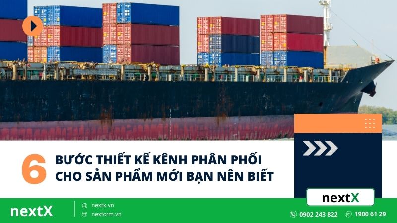 6 bước thiết kế kênh phân phối cho sản phẩm mới bạn nên biết