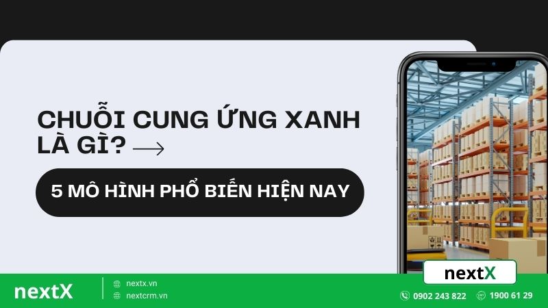 Chuỗi cung ứng xanh là gì? 5 mô hình phổ biến hiện nay